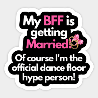 My BFF is getting Married! Of course, I'm the official dance floor hype person Sticker